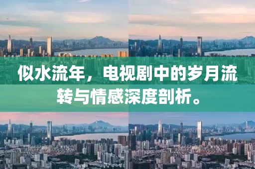 似水流年，電視劇中的歲月流轉(zhuǎn)與情感深度剖析。