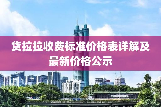 貨拉拉收費標(biāo)準(zhǔn)價格表詳解及最新價格公示