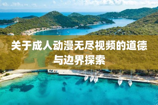 關(guān)于成人動(dòng)漫無盡視頻的道德與邊界探索