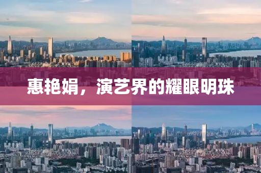 惠艷娟，演藝界的耀眼明珠