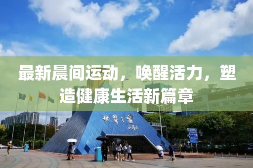 最新晨間運動，喚醒活力，塑造健康生活新篇章