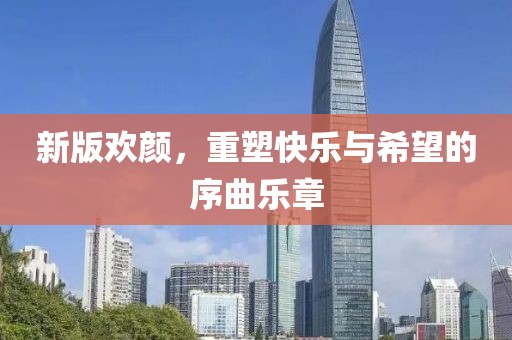 新版歡顏，重塑快樂與希望的序曲樂章
