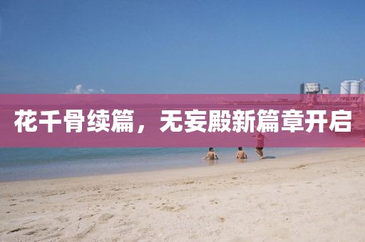 花千骨續(xù)篇，無妄殿新篇章開啟