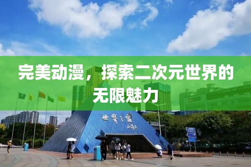 完美動(dòng)漫，探索二次元世界的無限魅力