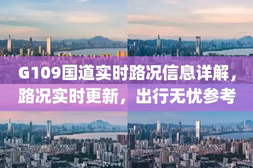 G109國(guó)道實(shí)時(shí)路況信息詳解，路況實(shí)時(shí)更新，出行無(wú)憂參考