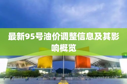 最新95號油價調(diào)整信息及其影響概覽
