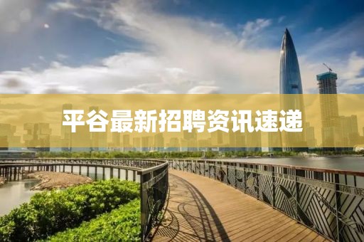 平谷最新招聘資訊速遞