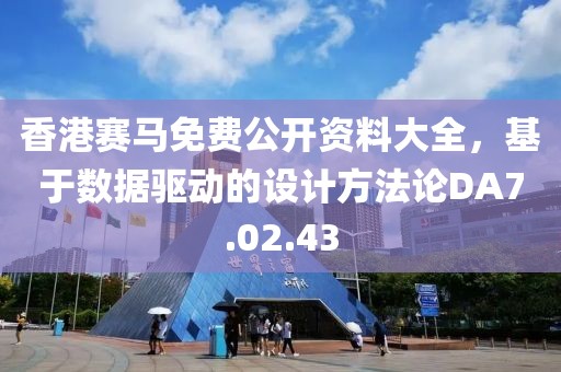 香港賽馬免費公開資料大全，基于數(shù)據(jù)驅(qū)動的設計方法論DA7.02.43