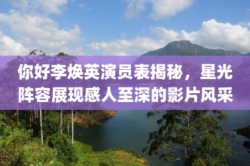 你好李煥英演員表揭秘，星光陣容展現(xiàn)感人至深的影片風(fēng)采