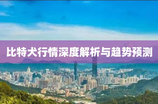比特犬行情深度解析與趨勢(shì)預(yù)測(cè)