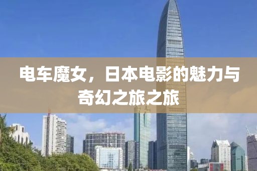 電車魔女，日本電影的魅力與奇幻之旅之旅