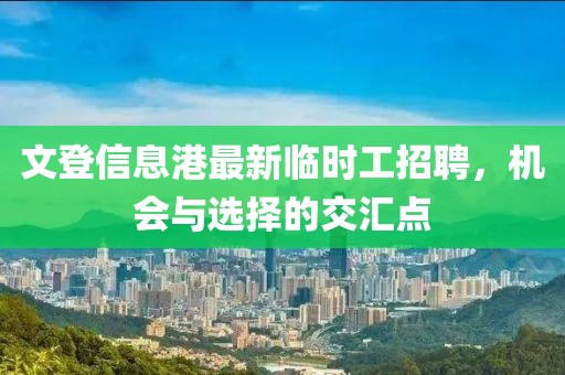 文登信息港最新臨時工招聘，機(jī)會與選擇的交匯點(diǎn)