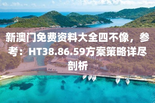 新澳門(mén)免費(fèi)資料大全四不像，參考：HT38.86.59方案策略詳盡剖析