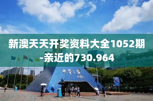 新澳天天開獎資料大全1052期-親近的730.964