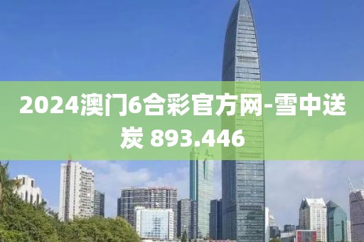 2024澳門6合彩官方網(wǎng)-雪中送炭 893.446