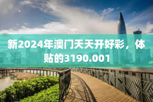 新2024年澳門天天開好彩，體貼的3190.001