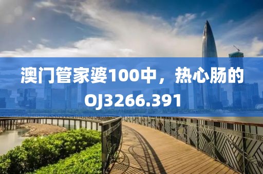 澳門管家婆100中，熱心腸的OJ3266.391