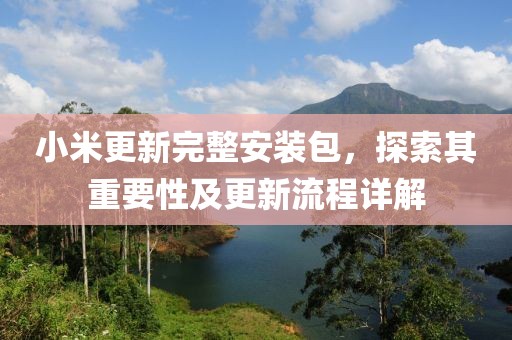 小米更新完整安裝包，探索其重要性及更新流程詳解