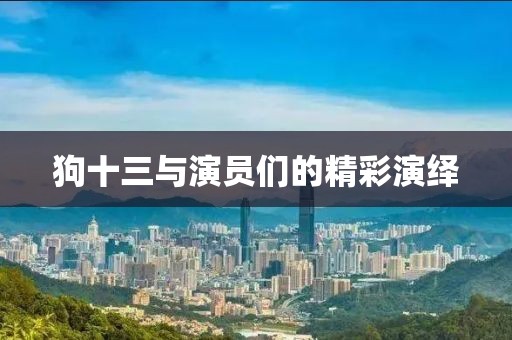 狗十三與演員們的精彩演繹