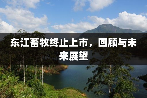 東江畜牧終止上市，回顧與未來(lái)展望