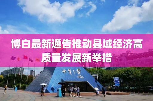 博白最新通告推動(dòng)縣域經(jīng)濟(jì)高質(zhì)量發(fā)展新舉措