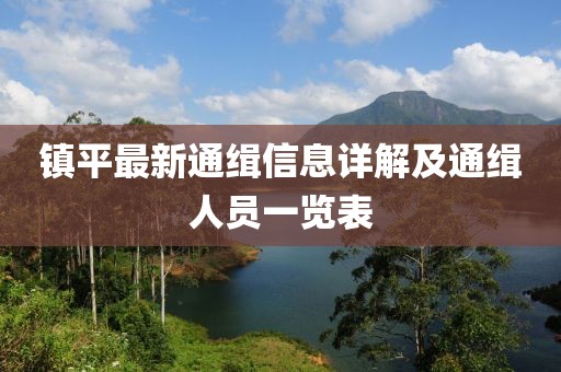 鎮(zhèn)平最新通緝信息詳解及通緝?nèi)藛T一覽表