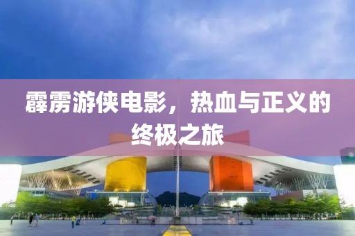 霹靂游俠電影，熱血與正義的終極之旅